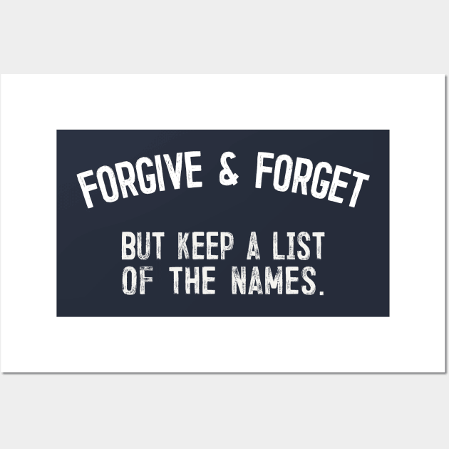 Forgive & Forget - But Keep A List Of The Names - Funny Quote Gift Wall Art by DankFutura